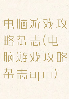 电脑游戏攻略杂志(电脑游戏攻略杂志app)