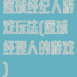 篮球经纪人游戏玩法(篮球经理人的游戏)