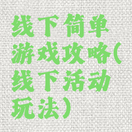 线下简单游戏攻略(线下活动玩法)