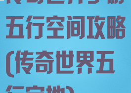 传奇世界手游五行空间攻略(传奇世界五行宝地)
