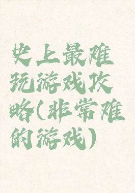 史上最难玩游戏攻略(非常难的游戏)
