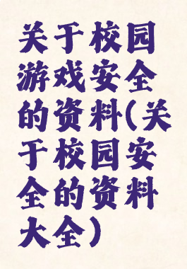 关于校园游戏安全的资料(关于校园安全的资料大全)