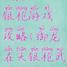 域龙在天银枪游戏攻略(御龙在天银枪武器图谱)