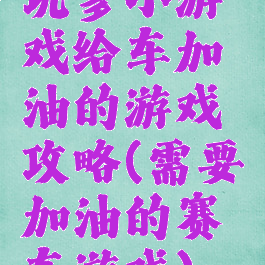 坑爹小游戏给车加油的游戏攻略(需要加油的赛车游戏)