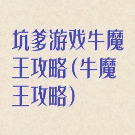 坑爹游戏牛魔王攻略(牛魔王攻略)
