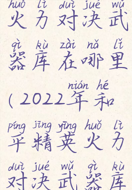 和平精英火力对决武器库在哪里(2022年和平精英火力对决武器库在哪里)