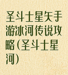 圣斗士星矢手游冰河传说攻略(圣斗士星河)