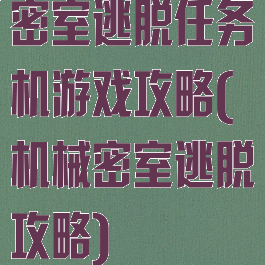 密室逃脱任务机游戏攻略(机械密室逃脱攻略)