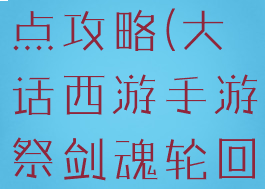 大话西游手游祭剑魂加点攻略(大话西游手游祭剑魂轮回之阵怎么过)