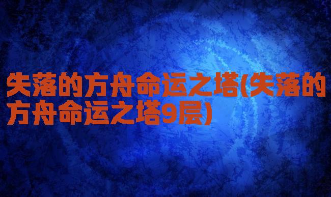 失落的方舟命运之塔(失落的方舟命运之塔9层)