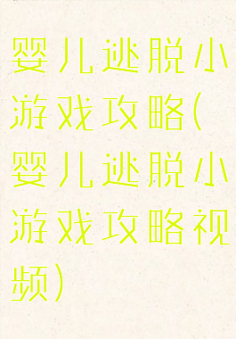 婴儿逃脱小游戏攻略(婴儿逃脱小游戏攻略视频)