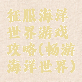 征服海洋世界游戏攻略(畅游海洋世界)