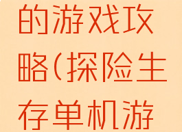 探险生存的游戏攻略(探险生存单机游戏)