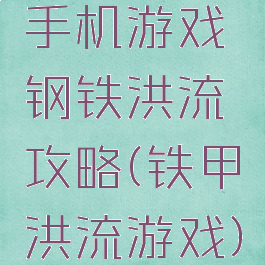 手机游戏钢铁洪流攻略(铁甲洪流游戏)