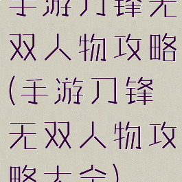 手游刀锋无双人物攻略(手游刀锋无双人物攻略大全)