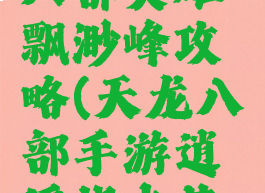 手游天龙八部英雄飘渺峰攻略(天龙八部手游逍遥指点英雄)