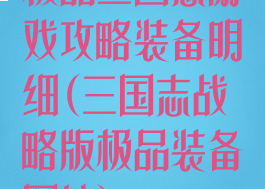 极品三国志游戏攻略装备明细(三国志战略版极品装备图片)