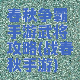 春秋争霸手游武将攻略(战春秋手游)