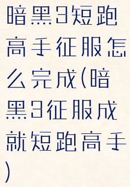 暗黑3短跑高手征服怎么完成(暗黑3征服成就短跑高手)