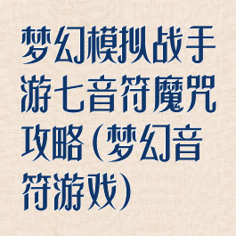 梦幻模拟战手游七音符魔咒攻略(梦幻音符游戏)
