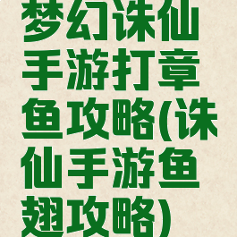 梦幻诛仙手游打章鱼攻略(诛仙手游鱼翅攻略)