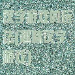 汉字游戏的玩法(趣味汉字游戏)