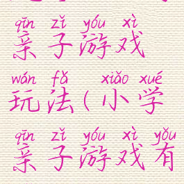 流行的小学亲子游戏玩法(小学亲子游戏有哪些)