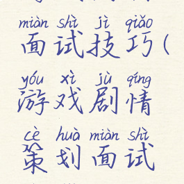 游戏编辑面试技巧(游戏剧情策划面试技巧)