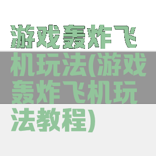 游戏轰炸飞机玩法(游戏轰炸飞机玩法教程)