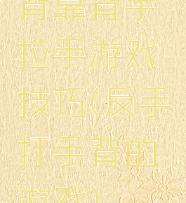背靠背手拉手游戏技巧(反手打手背的游戏)