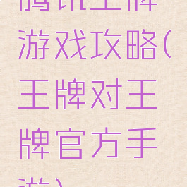腾讯王牌游戏攻略(王牌对王牌官方手游)