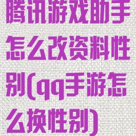 腾讯游戏助手怎么改资料性别(qq手游怎么换性别)