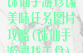 诛仙手游珍馐美味任务图片攻略(诛仙手游寻找美食)