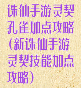 诛仙手游灵契孔雀加点攻略(新诛仙手游灵契技能加点攻略)