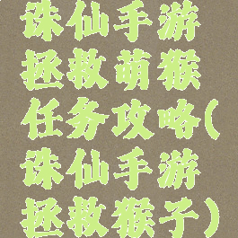 诛仙手游拯救萌猴任务攻略(诛仙手游拯救猴子)