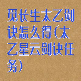 觅长生太乙剑诀怎么得(太乙星云剑诀任务)