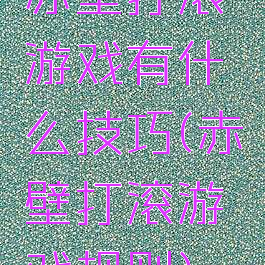 赤壁打滚游戏有什么技巧(赤壁打滚游戏规则)