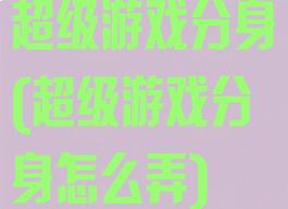 超级游戏分身(超级游戏分身怎么弄)