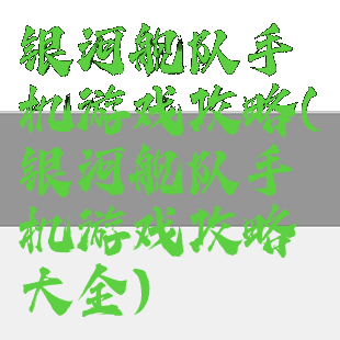 银河舰队手机游戏攻略(银河舰队手机游戏攻略大全)