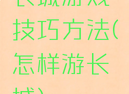 长城游戏技巧方法(怎样游长城)