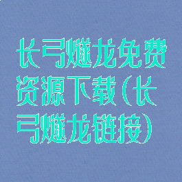 长弓燧龙免费资源下载(长弓燧龙链接)