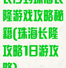 长沙到珠海长隆游戏攻略秘籍(珠海长隆攻略1日游攻略)