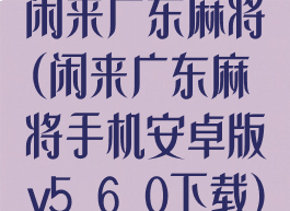 闲来广东麻将(闲来广东麻将手机安卓版v5.6.0下载)