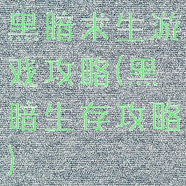 黑暗求生游戏攻略(黑暗生存攻略)