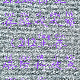 2112塔防生存游戏攻略(2112生存塔防科技点用不了)